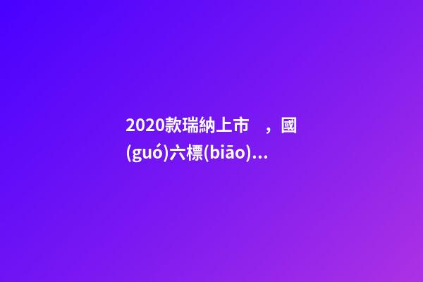 2020款瑞納上市，國(guó)六標(biāo)準(zhǔn)，比飛度省油，4.99萬(wàn)迷倒一片